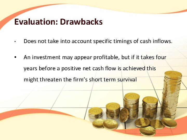 Evaluation: Drawbacks • Does not take into account specific timings of cash inflows. •