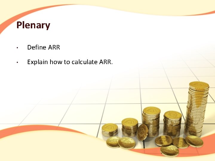 Plenary • Define ARR • Explain how to calculate ARR. 