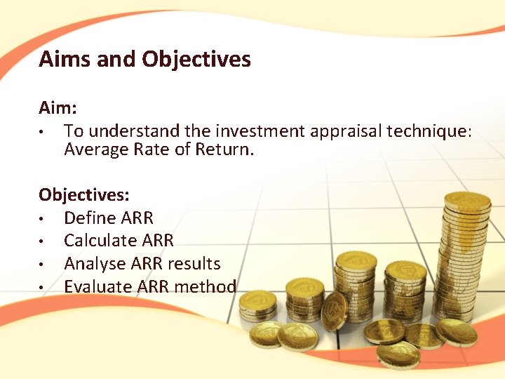 Aims and Objectives Aim: • To understand the investment appraisal technique: Average Rate of