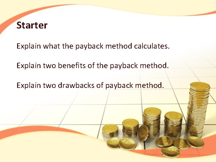 Starter Explain what the payback method calculates. Explain two benefits of the payback method.