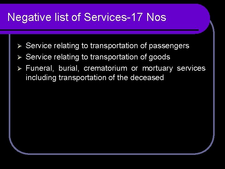 Negative list of Services-17 Nos Service relating to transportation of passengers Ø Service relating Negative list of Services-17 Nos Service relating to transportation of passengers Ø Service relating