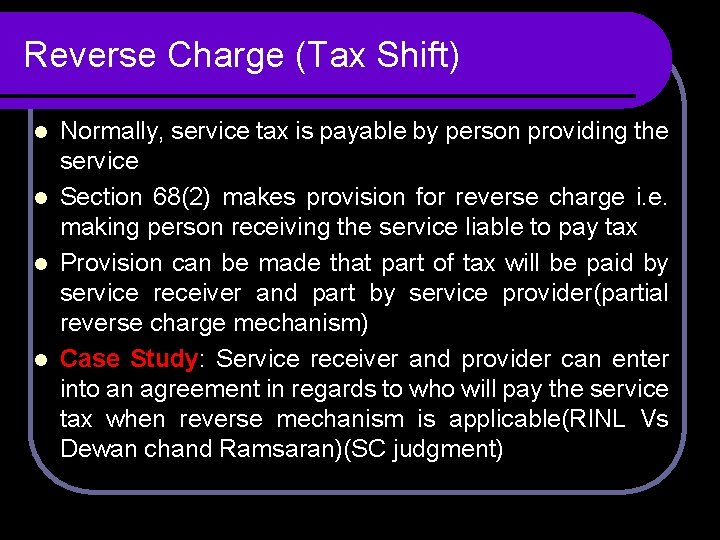 Reverse Charge (Tax Shift) Normally, service tax is payable by person providing the service Reverse Charge (Tax Shift) Normally, service tax is payable by person providing the service
