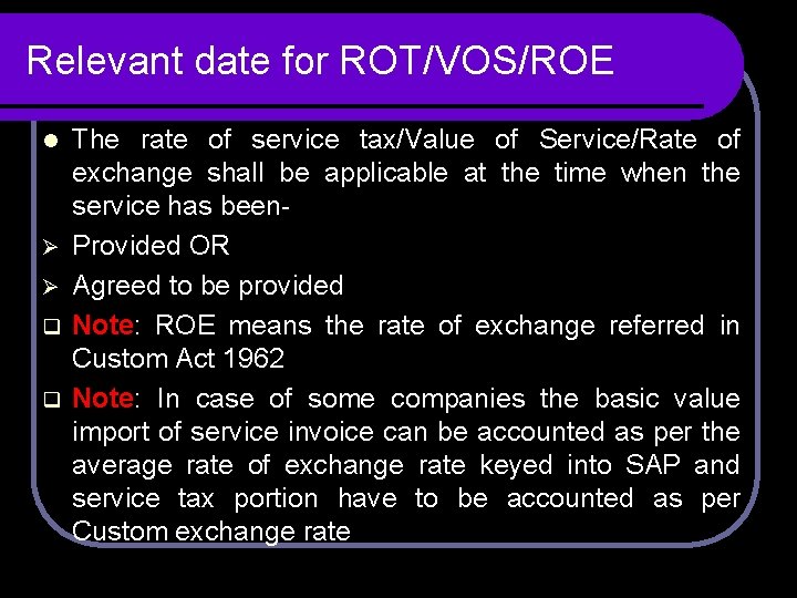 Relevant date for ROT/VOS/ROE l Ø Ø q q The rate of service tax/Value Relevant date for ROT/VOS/ROE l Ø Ø q q The rate of service tax/Value