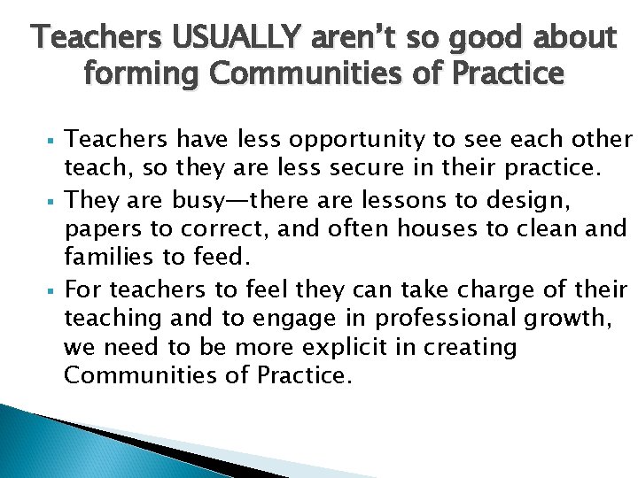 Teachers USUALLY aren’t so good about forming Communities of Practice § § § Teachers