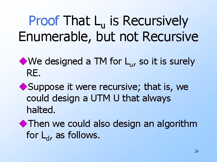 Proof That Lu is Recursively Enumerable, but not Recursive u. We designed a TM