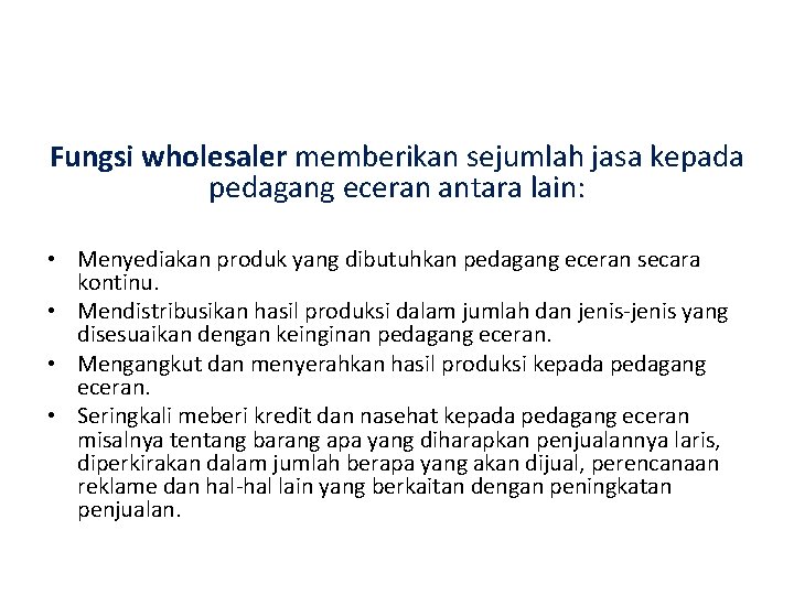 Fungsi wholesaler memberikan sejumlah jasa kepada pedagang eceran antara lain: • Menyediakan produk yang