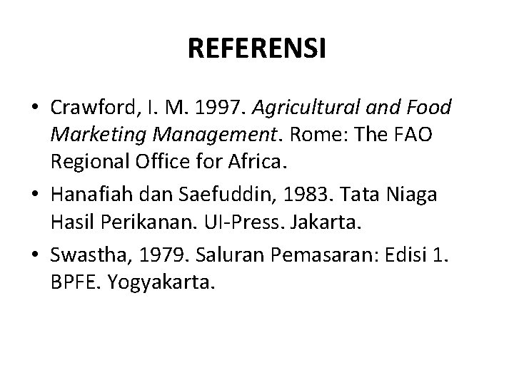 REFERENSI • Crawford, I. M. 1997. Agricultural and Food Marketing Management. Rome: The FAO