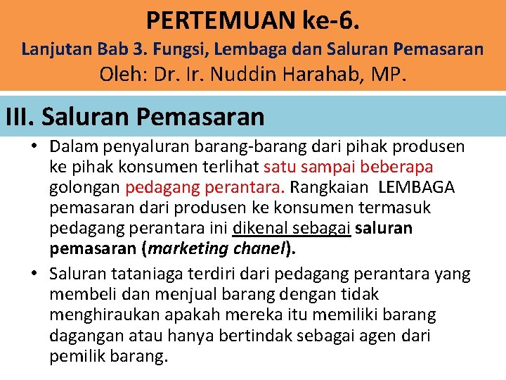 PERTEMUAN ke-6. Lanjutan Bab 3. Fungsi, Lembaga dan Saluran Pemasaran Oleh: Dr. Ir. Nuddin