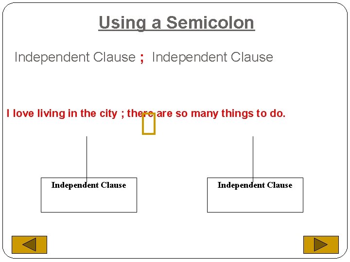 Using a Semicolon Independent Clause ; Independent Clause I love living in the city