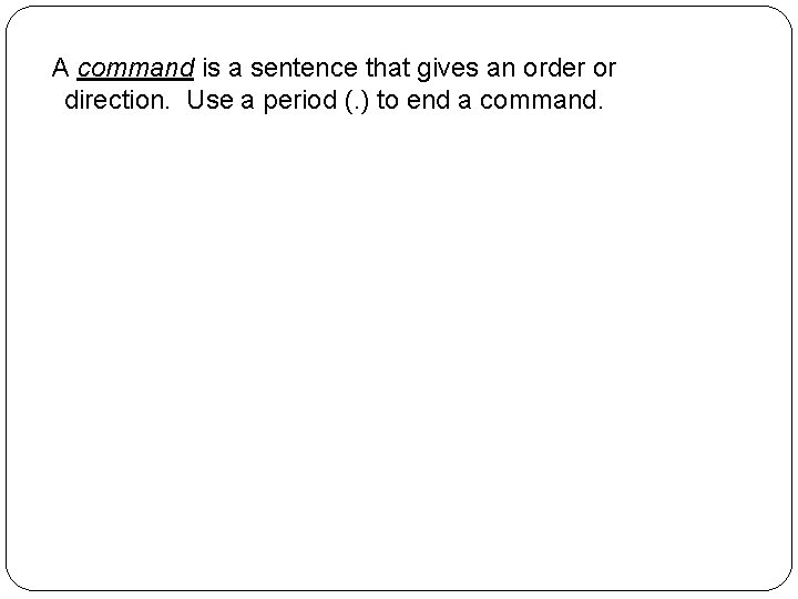 A command is a sentence that gives an order or direction. Use a period