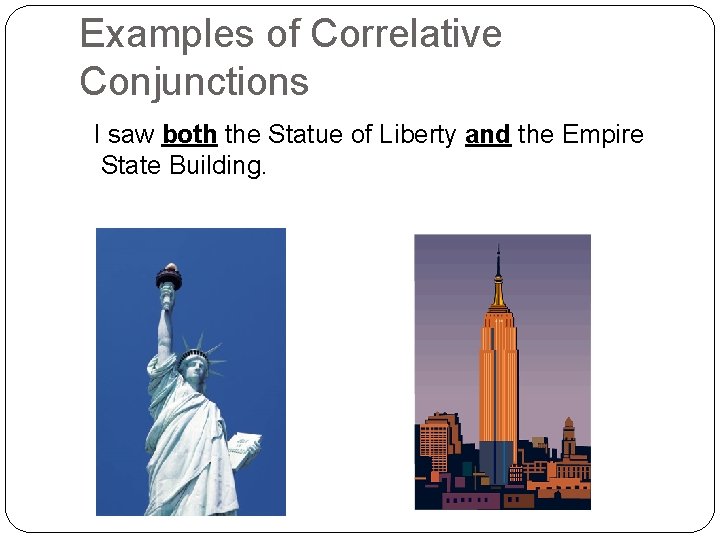 Examples of Correlative Conjunctions I saw both the Statue of Liberty and the Empire