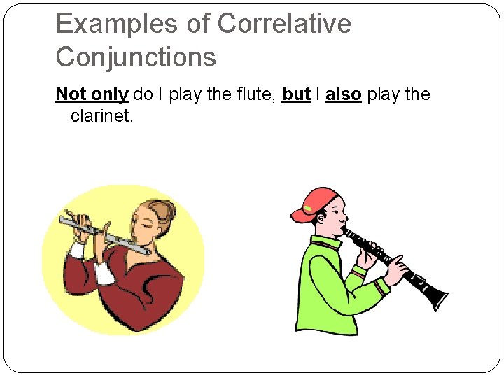 Examples of Correlative Conjunctions Not only do I play the flute, but I also