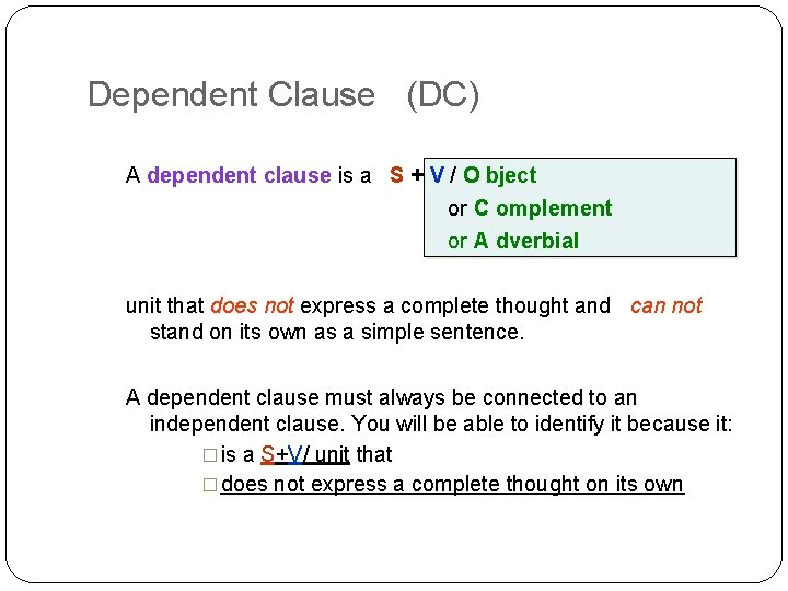 Dependent Clause (DC) A dependent clause is a S + V / O bject