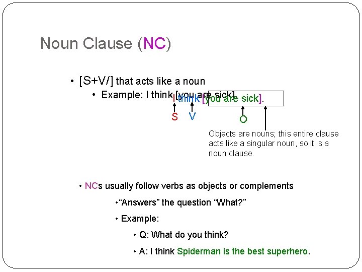 Noun Clause (NC) • [S+V/] that acts like a noun • Example: I think.