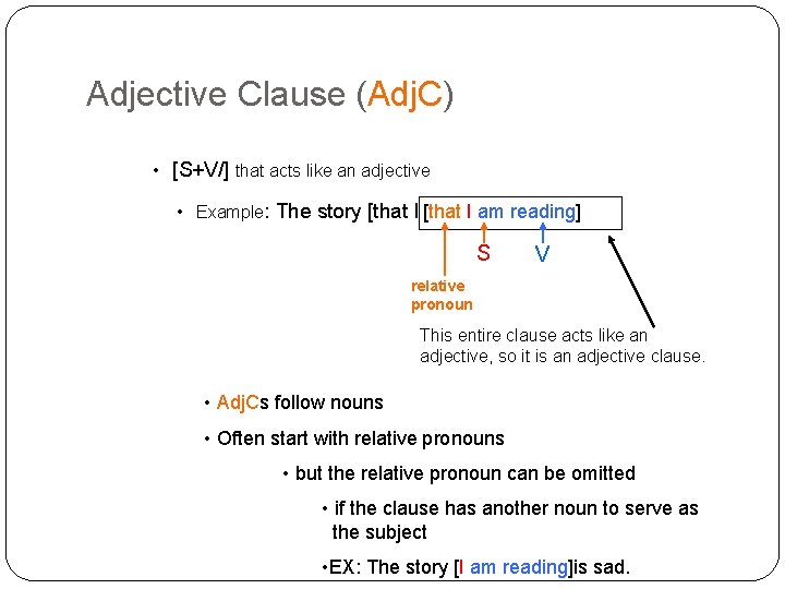 Adjective Clause (Adj. C) • [S+V/] that acts like an adjective • Example: The
