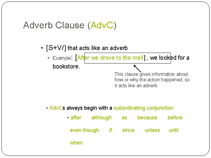 Adverb Clause (Adv. C) • [S+V/] that acts like an adverb • Example: [After