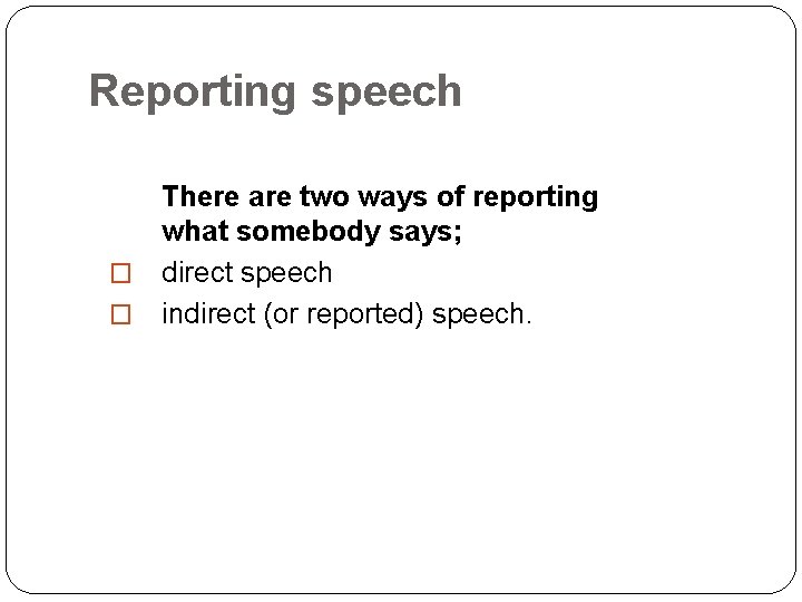 Reporting speech There are two ways of reporting what somebody says; � direct speech