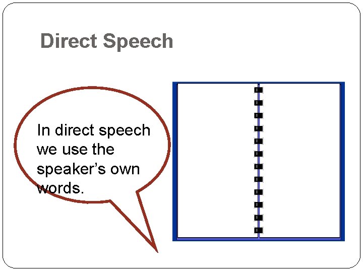 Direct Speech In direct speech we use the speaker’s own words. “In text we