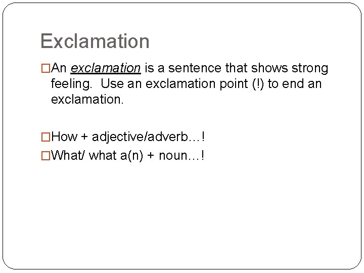 Exclamation �An exclamation is a sentence that shows strong feeling. Use an exclamation point