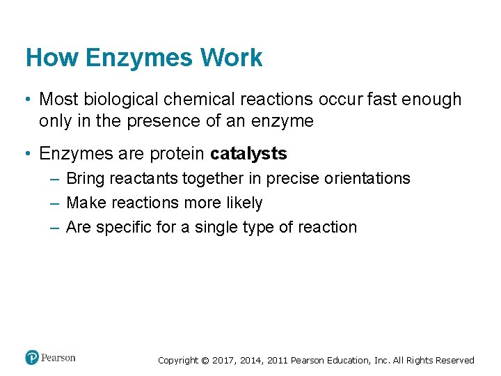 How Enzymes Work • Most biological chemical reactions occur fast enough only in the