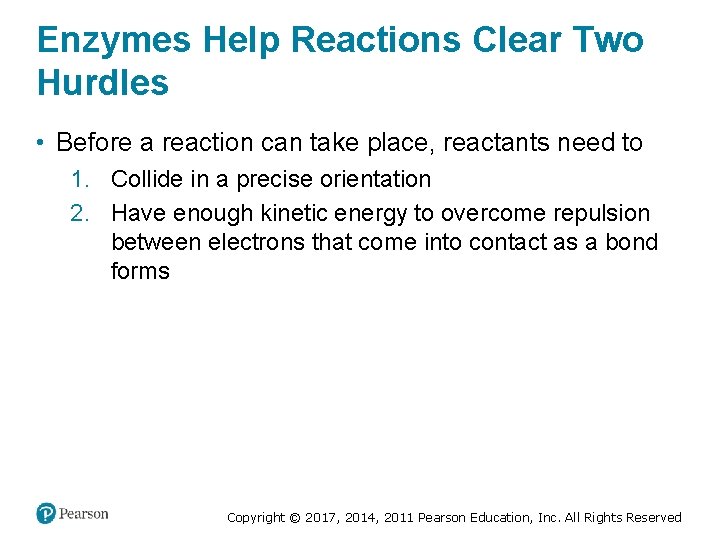 Enzymes Help Reactions Clear Two Hurdles • Before a reaction can take place, reactants