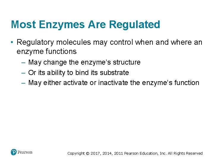 Most Enzymes Are Regulated • Regulatory molecules may control when and where an enzyme