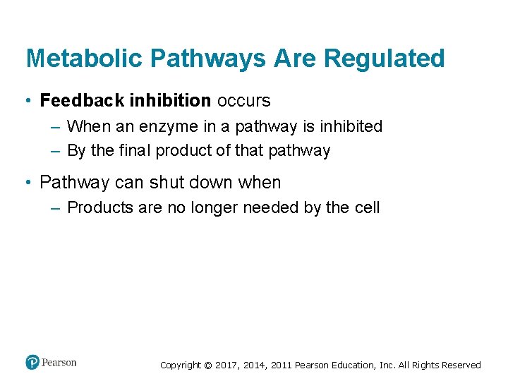 Metabolic Pathways Are Regulated • Feedback inhibition occurs – When an enzyme in a