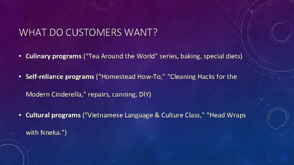 WHAT DO CUSTOMERS WANT? • Culinary programs (“Tea Around the World” series, baking, special