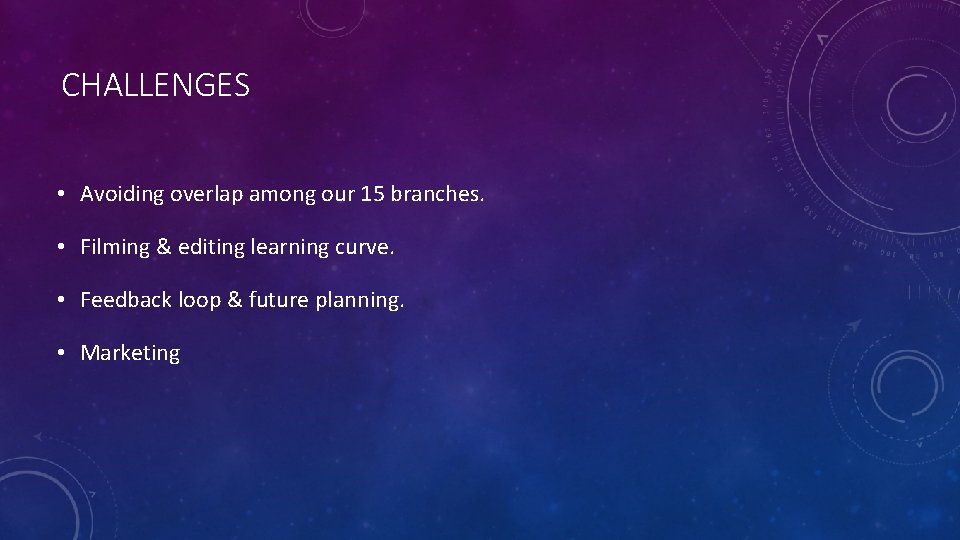 CHALLENGES • Avoiding overlap among our 15 branches. • Filming & editing learning curve.