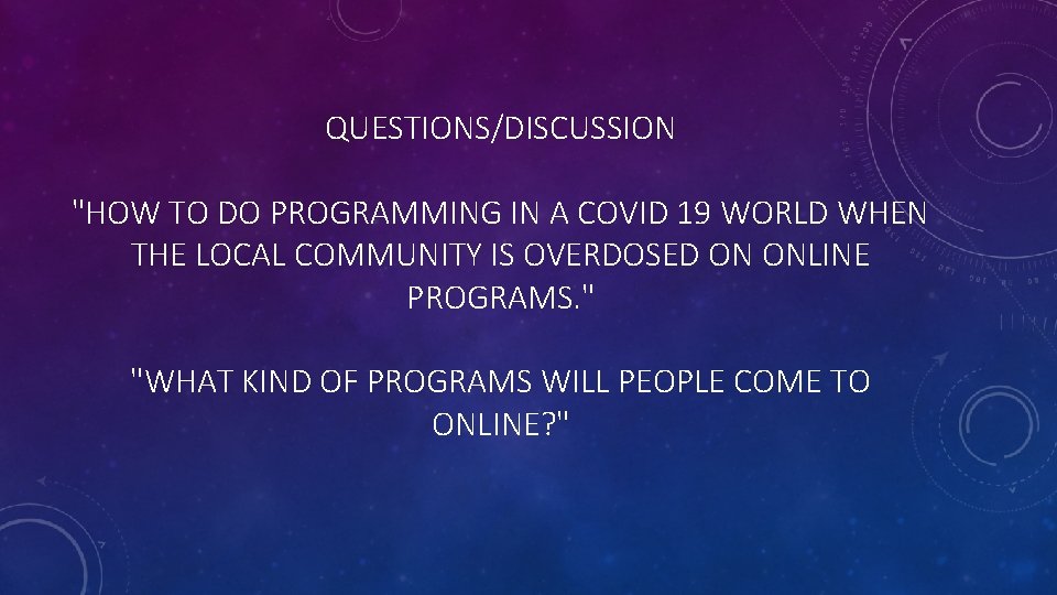 QUESTIONS/DISCUSSION "HOW TO DO PROGRAMMING IN A COVID 19 WORLD WHEN THE LOCAL COMMUNITY