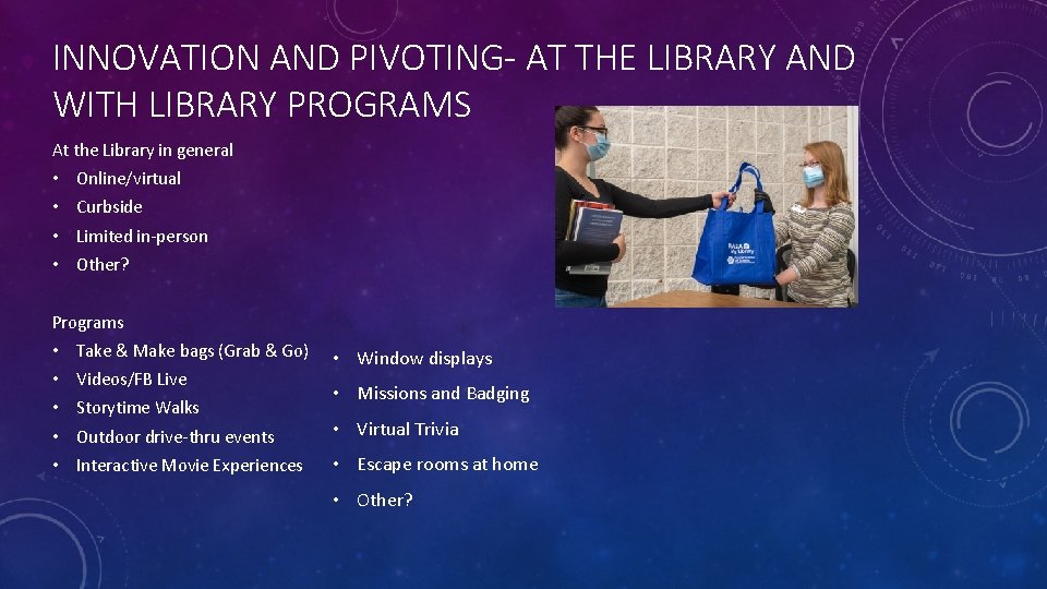 INNOVATION AND PIVOTING- AT THE LIBRARY AND WITH LIBRARY PROGRAMS At the Library in