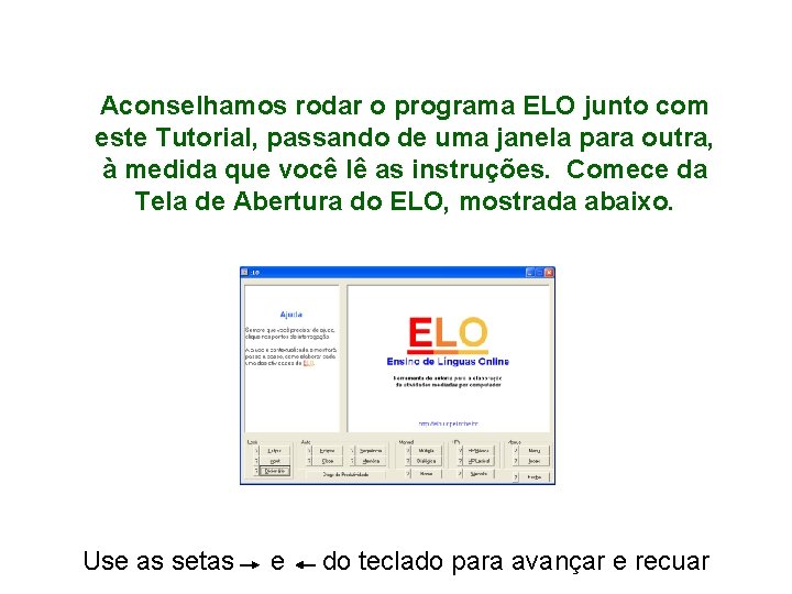 Aconselhamos rodar o programa ELO junto com este Tutorial, passando de uma janela para