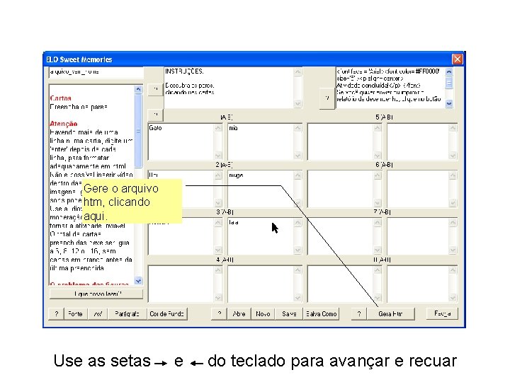 Gere o arquivo htm, clicando aqui. Use as setas e do teclado para avançar