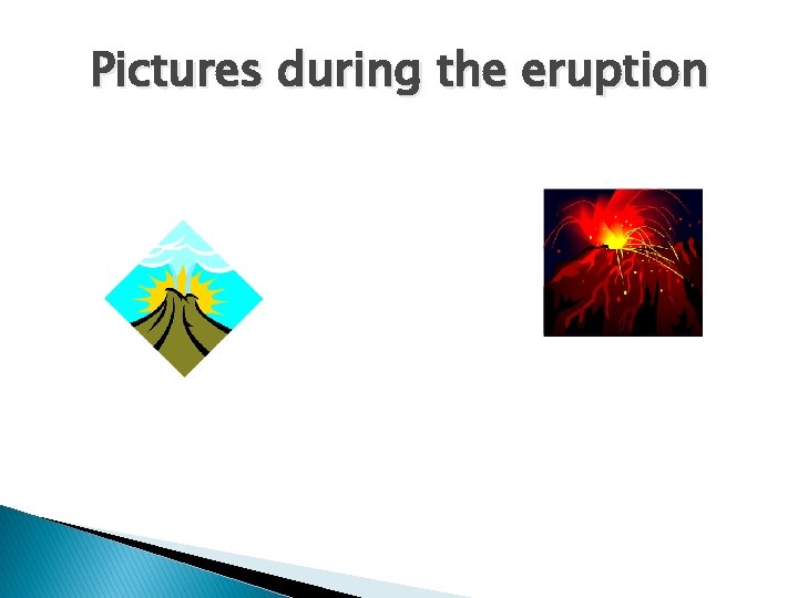 Pictures during the eruption 