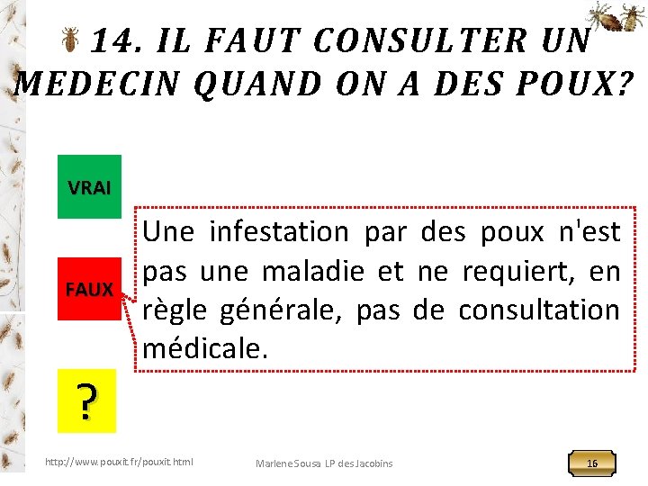 14. IL FAUT CONSULTER UN MEDECIN QUAND ON A DES POUX? VRAI FAUX Une