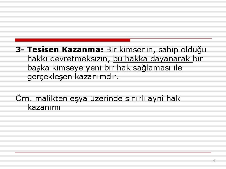 3 - Tesisen Kazanma: Bir kimsenin, sahip olduğu hakkı devretmeksizin, bu hakka dayanarak bir