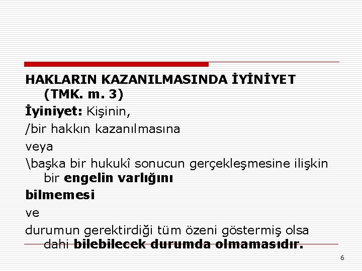 HAKLARIN KAZANILMASINDA İYİNİYET (TMK. m. 3) İyiniyet: Kişinin, /bir hakkın kazanılmasına veya başka bir