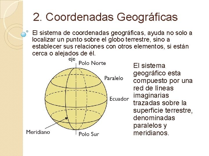 2. Coordenadas Geográficas El sistema de coordenadas geográficas, ayuda no solo a localizar un