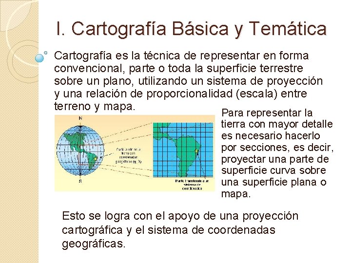 I. Cartografía Básica y Temática Cartografía es la técnica de representar en forma convencional,