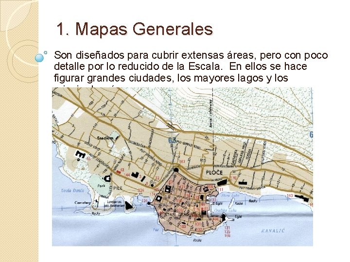 1. Mapas Generales Son diseñados para cubrir extensas áreas, pero con poco detalle por