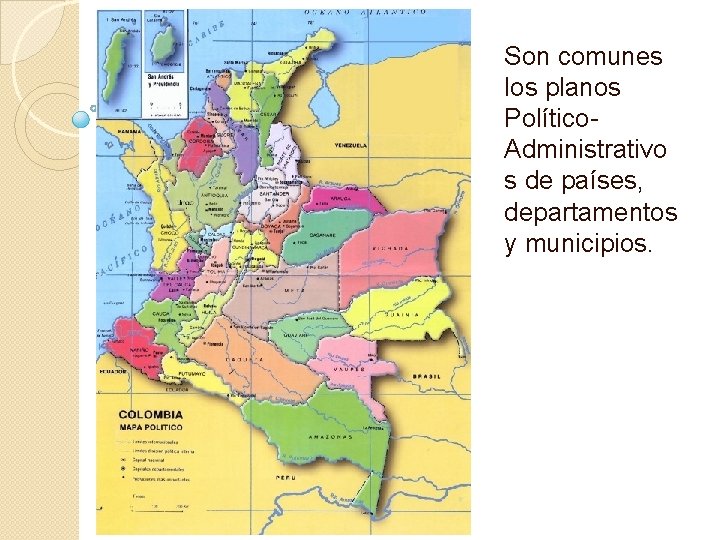 Son comunes los planos Político. Administrativo s de países, departamentos y municipios. 