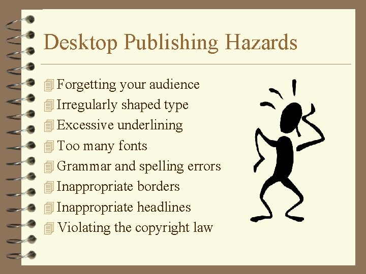 Desktop Publishing Hazards 4 Forgetting your audience 4 Irregularly shaped type 4 Excessive underlining