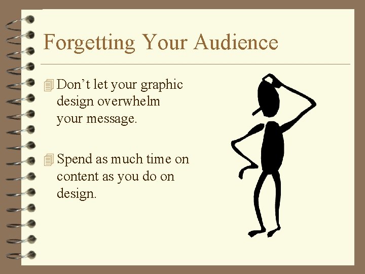 Forgetting Your Audience 4 Don’t let your graphic design overwhelm your message. 4 Spend