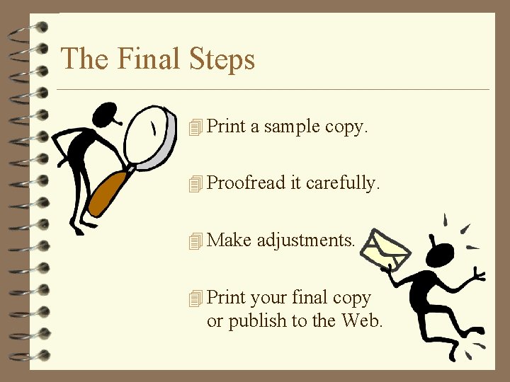 The Final Steps 4 Print a sample copy. 4 Proofread it carefully. 4 Make