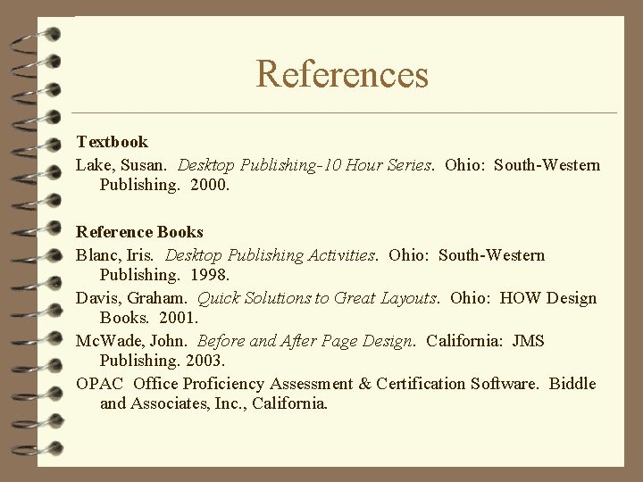 References Textbook Lake, Susan. Desktop Publishing-10 Hour Series. Ohio: South-Western Publishing. 2000. Reference Books