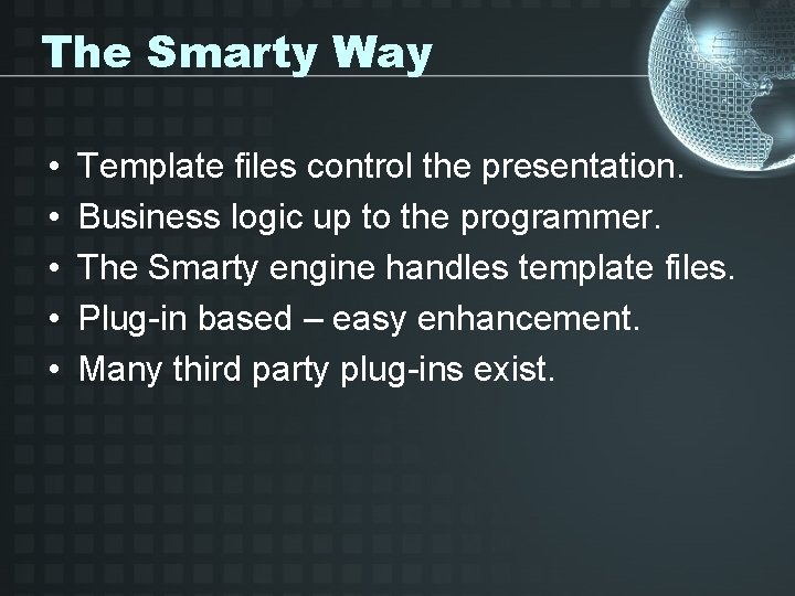 The Smarty Way • • • Template files control the presentation. Business logic up
