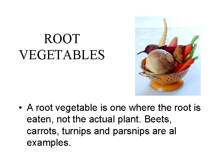 ROOT VEGETABLES • A root vegetable is one where the root is eaten, not