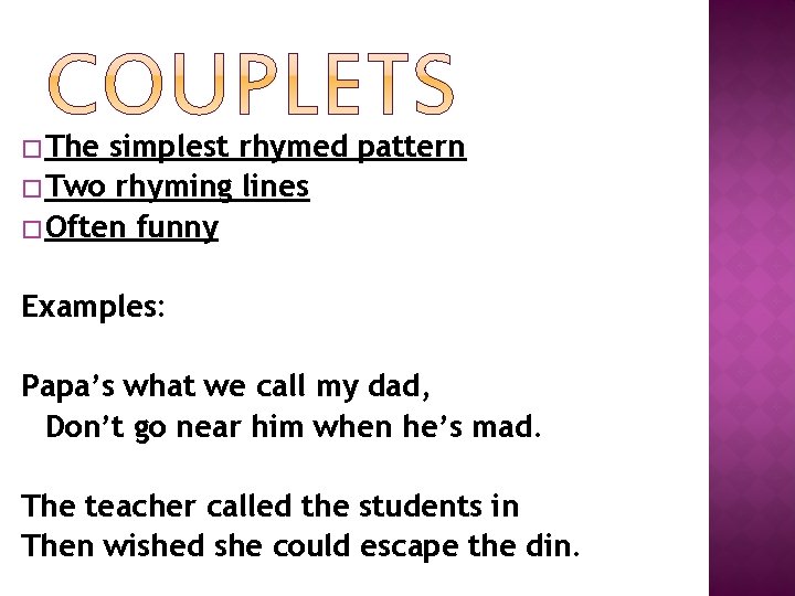 � The simplest rhymed pattern � Two rhyming lines � Often funny Examples: Papa’s