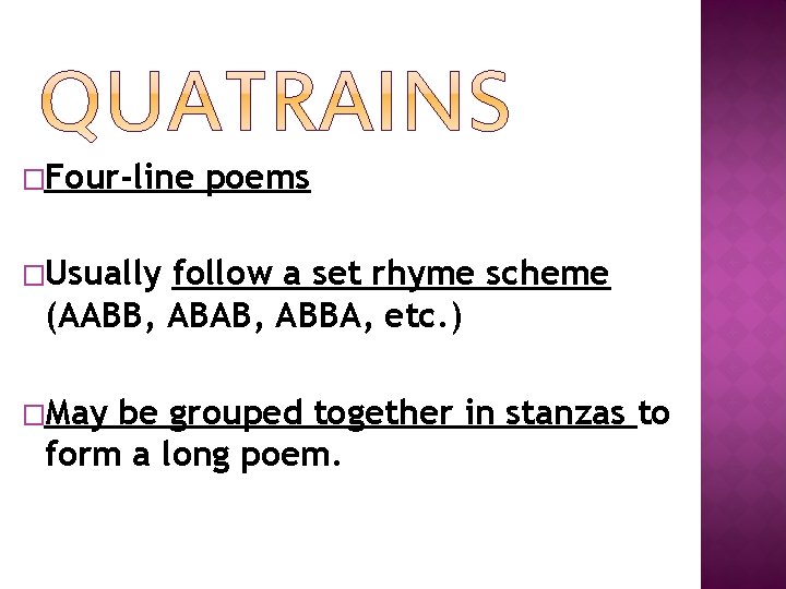 �Four-line poems �Usually follow a set rhyme scheme (AABB, ABAB, ABBA, etc. ) �May