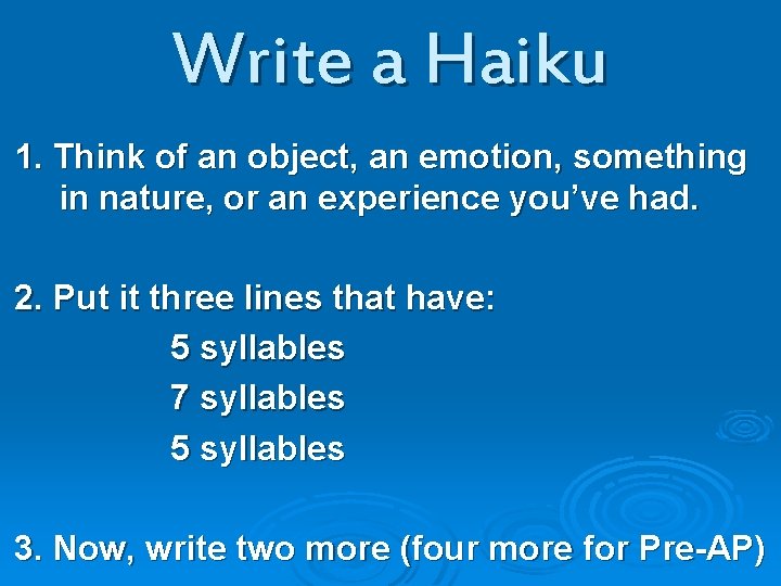 Write a Haiku 1. Think of an object, an emotion, something in nature, or